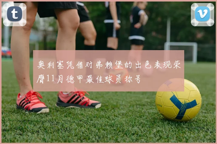 奥利塞凭借对弗赖堡的出色表现荣膺11月德甲最佳球员称号