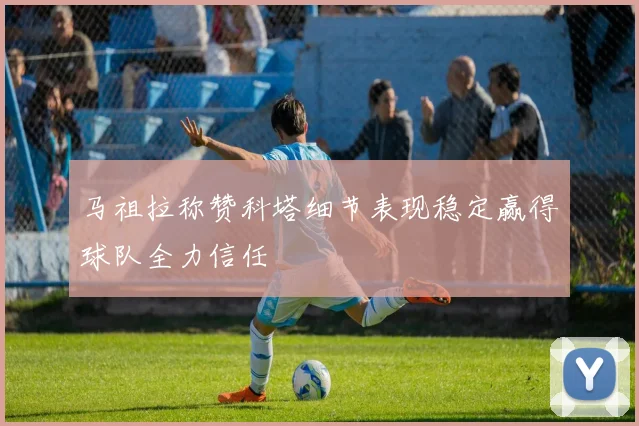 马祖拉称赞科塔细节表现稳定赢得球队全力信任